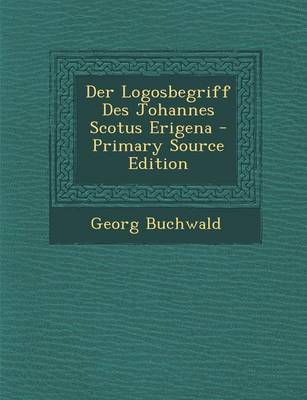 Book cover for Der Logosbegriff Des Johannes Scotus Erigena - Primary Source Edition