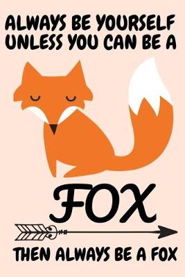 Book cover for Always Be Yourself Unless You Can Be A Fox Then Always Be A Fox