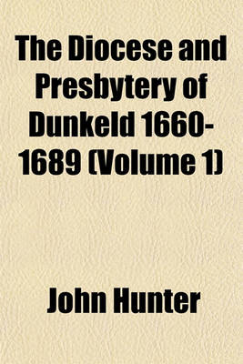 Book cover for The Diocese and Presbytery of Dunkeld 1660-1689 (Volume 1)