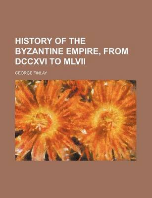 Book cover for History of the Byzantine Empire, from DCCXVI to MLVII