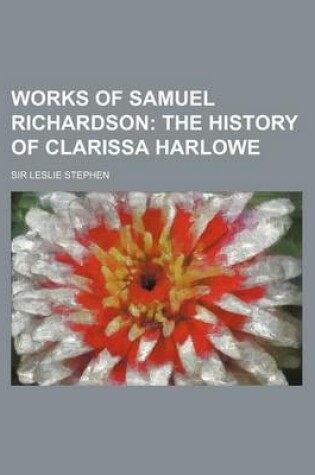 Cover of Works of Samuel Richardson (Volume 5, PT. 2); The History of Clarissa Harlowe