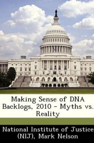 Cover of Making Sense of DNA Backlogs, 2010 - Myths vs. Reality