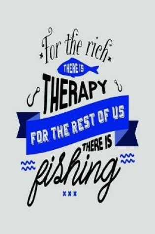 Cover of For the Rich There Is Therapy for the Rest of Us There Is Fishing