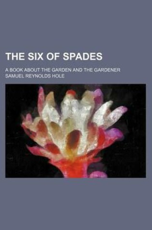 Cover of The Six of Spades; A Book about the Garden and the Gardener
