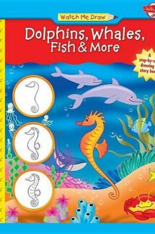Cover of Watch Me Draw Dolphins, Whales, Fish & More