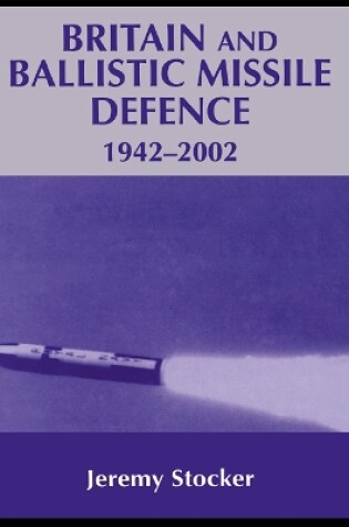 Cover of Britain and Ballistic Missile Defence, 1942-2002