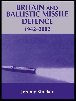 Cover of Britain and Ballistic Missile Defence, 1942-2002