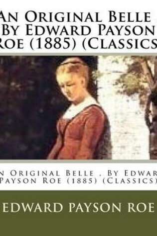 Cover of An Original Belle, By Edward Payson Roe (1885) (Classics)