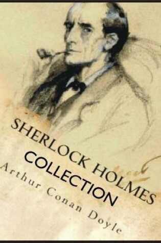 Cover of Sherlock Holmes Collection: A Study in Scarlet, The Sign of the Four, The Hound of the Baskervilles, The Valley of Fear, The Adventures of Sherlock Holmes, The Memoirs of Sherlock Holmes, The Return of Sherlock Holmes, His Last Bow