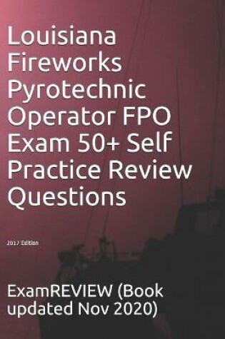 Cover of Louisiana Fireworks Pyrotechnic Operator FPO Exam 50+ Self Practice Review Questions 2017 Edition