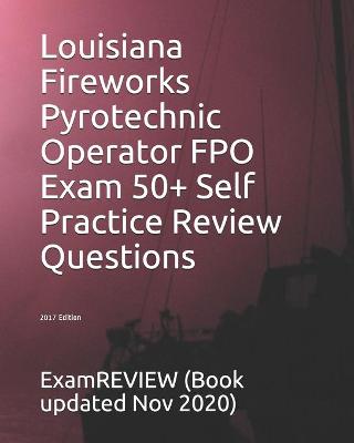 Book cover for Louisiana Fireworks Pyrotechnic Operator FPO Exam 50+ Self Practice Review Questions 2017 Edition