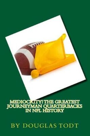 Cover of Mediocrity! the Greatest Journeyman Quarterbacks in NFL History