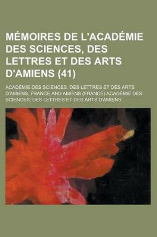 Cover of Memoires de L'Academie Des Sciences, Des Lettres Et Des Arts D'Amiens (41)