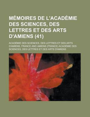 Book cover for Memoires de L'Academie Des Sciences, Des Lettres Et Des Arts D'Amiens (41)