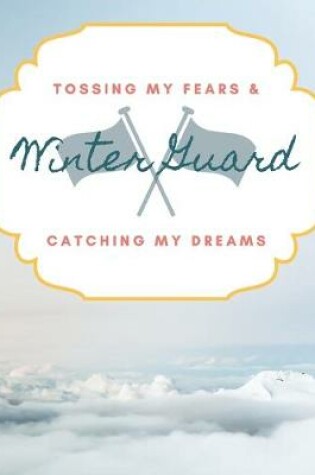 Cover of Winter Guard Tossing My Fears & Catching My Dreams
