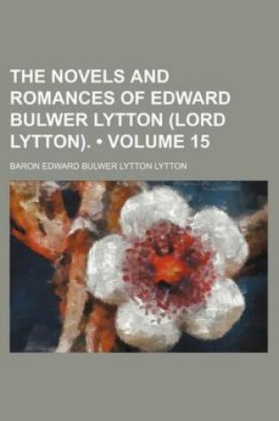 Cover of The Novels and Romances of Edward Bulwer Lytton (Lord Lytton). (Volume 15)