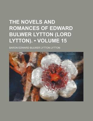 Book cover for The Novels and Romances of Edward Bulwer Lytton (Lord Lytton). (Volume 15)