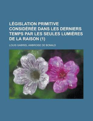 Book cover for Legislation Primitive Consideree Dans Les Derniers Temps Par Les Seules Lumieres de La Raison (1)