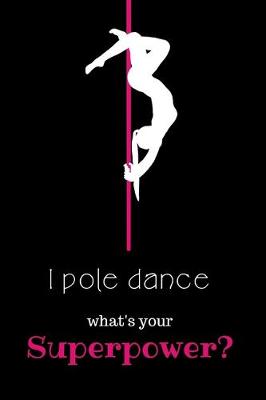 Book cover for I Pole Dance. What's Your Superpower?