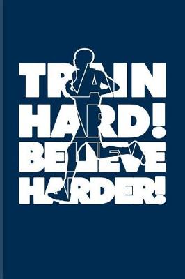 Book cover for Train Hard! Believe Harder!