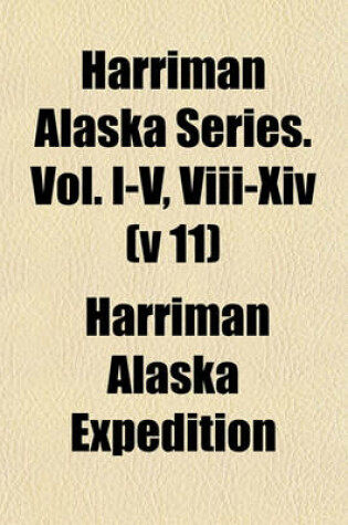 Cover of Harriman Alaska Series. Vol. I-V, VIII-XIV (V 11)