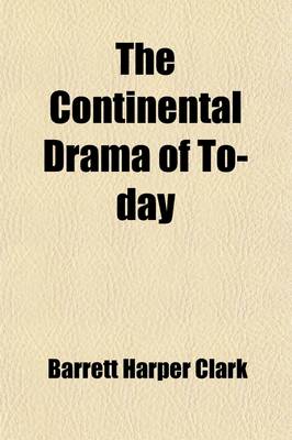 Book cover for The Continental Drama of To-Day; Outlines for Its Study, Suggestions, Questions, Biographies, and Bibliographies for Use in Connection with the Study of the More Important Plays