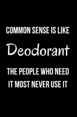 Cover of Common Sense Is Like Deodorant the People Who Need It Most Never Use It