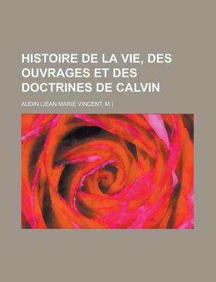 Book cover for Histoire de La Vie, Des Ouvrages Et Des Doctrines de Calvin