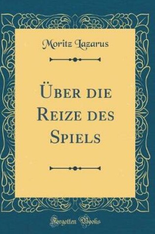 Cover of Über die Reize des Spiels (Classic Reprint)