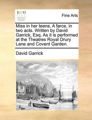 Book cover for Miss in Her Teens. a Farce, in Two Acts. Written by David Garrick, Esq. as It Is Performed at the Theatres Royal Drury Lane and Covent Garden.