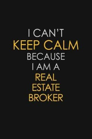 Cover of I Can't Keep Calm Because I Am A Real Estate Broker