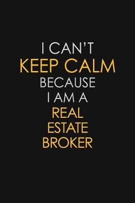 Book cover for I Can't Keep Calm Because I Am A Real Estate Broker