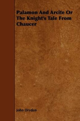 Cover of Palamon And Arcite Or The Knight's Tale From Chaucer