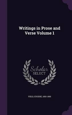 Book cover for Writings in Prose and Verse Volume 1