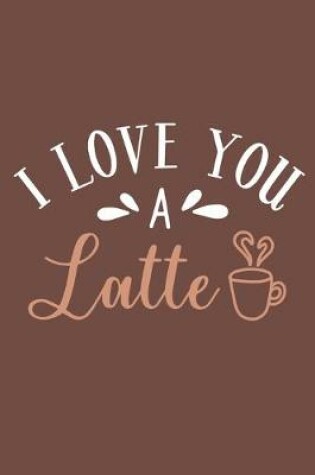 Cover of I Love You A Latte