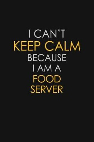 Cover of I Can't Keep Calm Because I Am A Food Server