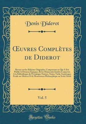 Book cover for uvres Complètes de Diderot, Vol. 5: Revues sur les Éditions Originales, Comprenant ce Qui A Été Publié A Diverses Époques, Et les Manuscrits Inédits Conservés A la Bibliothèque de lErmitage; Notices, Notes, Table Analytique; Étude sur Diderot Et le Mouv