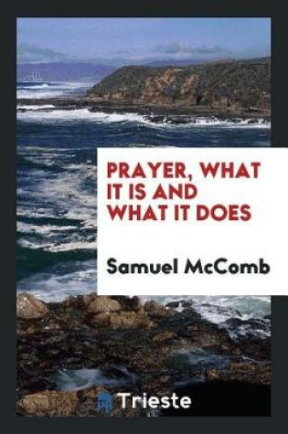 Cover of Prayer, What It Is and What It Does