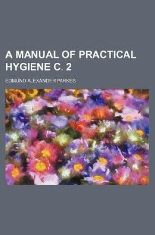 Cover of A Manual of Practical Hygiene C. 2