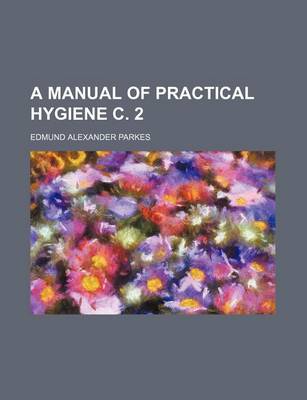 Book cover for A Manual of Practical Hygiene C. 2