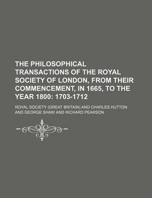 Book cover for The Philosophical Transactions of the Royal Society of London, from Their Commencement, in 1665, to the Year 1800; 1703-1712