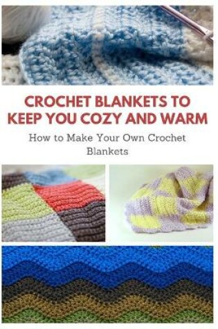 Cover of Crochet Blankets to Keep You Cozy and Warm