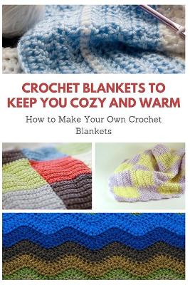 Book cover for Crochet Blankets to Keep You Cozy and Warm