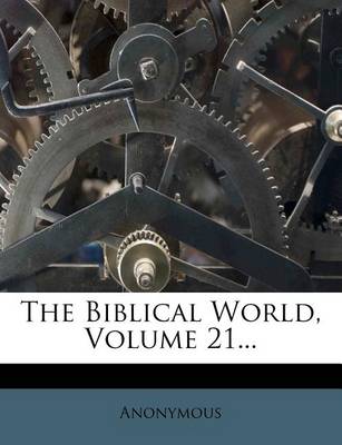 Book cover for The Biblical World, Volume 21...