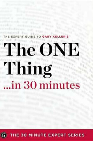 Cover of The One Thing in 30 Minutes - The Expert Guide to Gary Keller and Jay Papasan's Critically Acclaimed Book