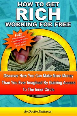 Book cover for How to Get Rich Working for Free: Discover How You Can Make More Money Than You Ever Imagined by Gaining Access to the Inner Circle