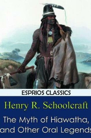 Cover of The Myth of Hiawatha, and Other Oral Legends (Esprios Classics)