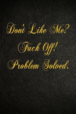 Cover of Don't Like Me? Fuck Off! Problem Solved.