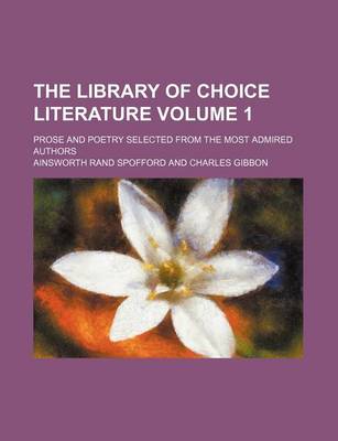 Book cover for The Library of Choice Literature; Prose and Poetry Selected from the Most Admired Authors Volume 1