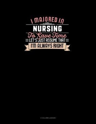 Cover of I Majored In Nursing To Save Time Let's Just Assume That I'm Always Right